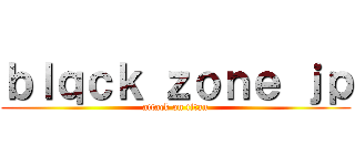 ｂｌｑｃｋ ｚｏｎｅ ｊｐ (attack on titan)