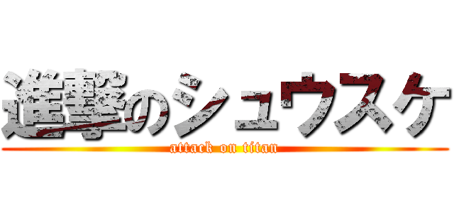 進撃のシュウスケ (attack on titan)