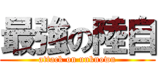 最強の陸自 (attack on unknown)