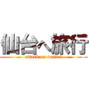 仙台へ旅行 (attack on sendai)