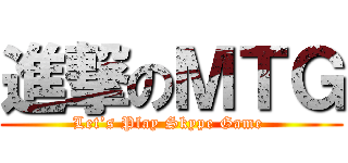 進撃のＭＴＧ (Let’s Play Skype Game )