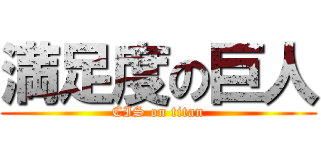 満足度の巨人 (CIS on titan)