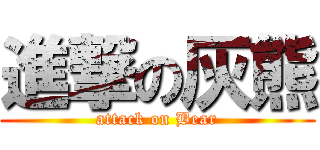進撃の灰熊 (attack on Bear)