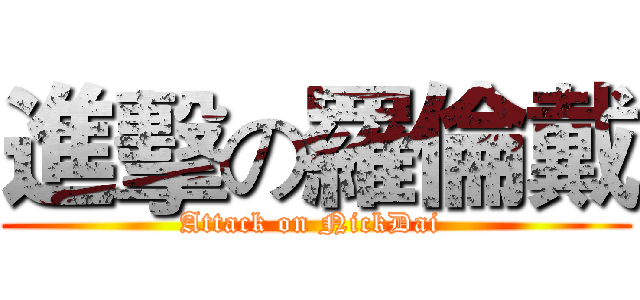 進擊の羅倫戴 (Attack on NickDai )