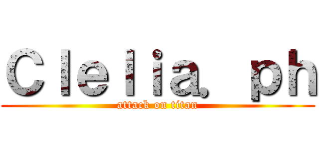 Ｃｌｅｌｉａ．ｐｈ (attack on titan)