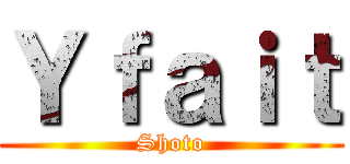 Ｙｆａｉｔ (Shoto)