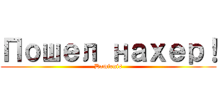 Пошел нахер！ (Damienis)