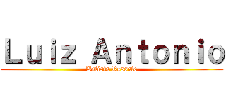 Ｌｕｉｚ Ａｎｔｏｎｉｏ (Batista Rossato)