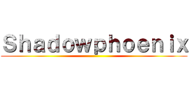 Ｓｈａｄｏｗｐｈｏｅｎｉｘ ()