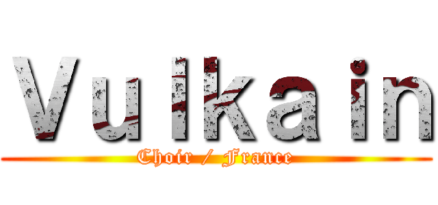 Ｖｕｌｋａｉｎ (Choir / France)
