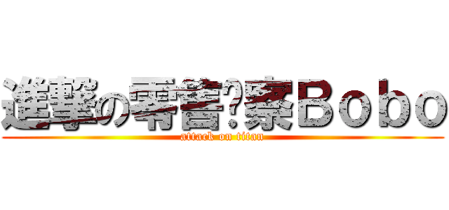 進撃の零售观察Ｂｏｂｏ (attack on titan)