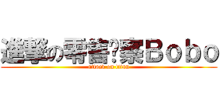 進撃の零售观察Ｂｏｂｏ (attack on titan)