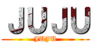 ＪＵＪＵ (JUJU)