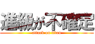 進級が不確定 (attack on titan)