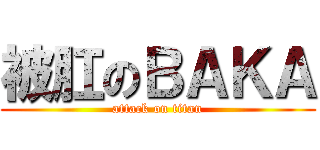 被肛のＢＡＫＡ (attack on titan)