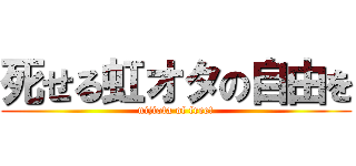 死せる虹オタの自由を (nijiota of free!)