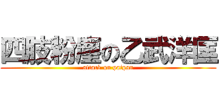 四肢粉塵の乙武洋匡 (attack on paipan)