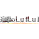 進撃のＬｕｉＬｕｉ (attack on LuiLui)