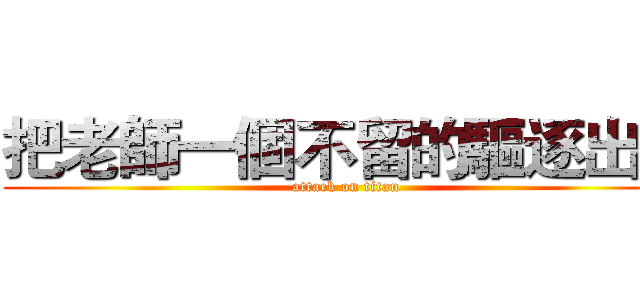 把老師一個不留的驅逐出去 (attack on titan)