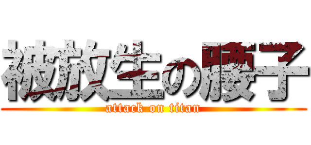 被放生の腰子 (attack on titan)