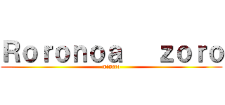 Ｒｏｒｏｎｏａ   ｚｏｒｏ (minato)