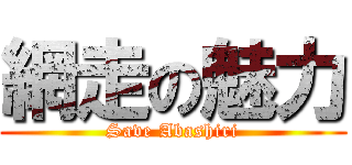 網走の魅力 (Save Abashiri)