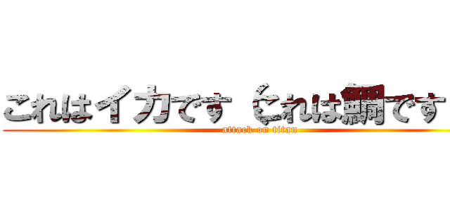 これはイカです（これは鯛です）※ (attack on titan)