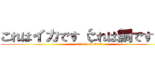 これはイカです（これは鯛です）※ (attack on titan)