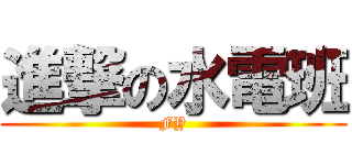 進撃の水電班 (FY)