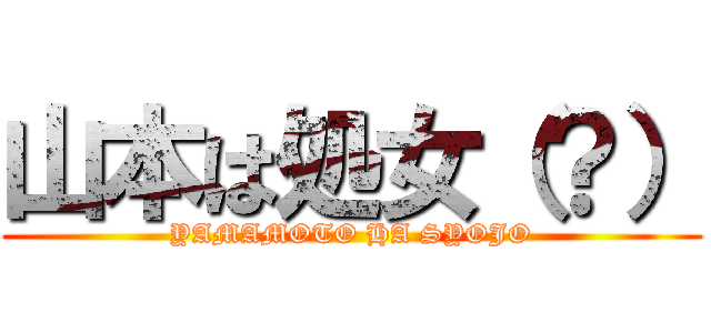 山本は処女（？） (YAMAMOTO HA SYOJO)