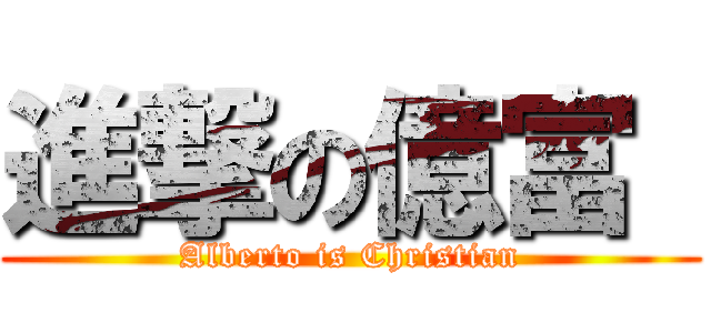 進撃の億富  (Alberto is Christian)