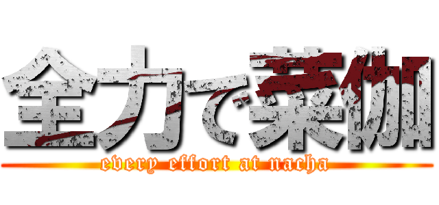 全力で菜伽 (every effort at nacha)