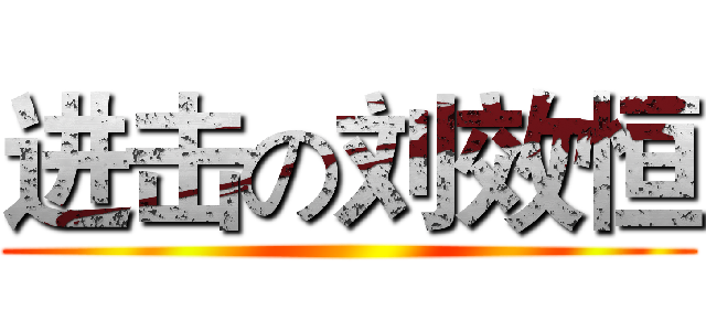 进击の刘效恒 ()