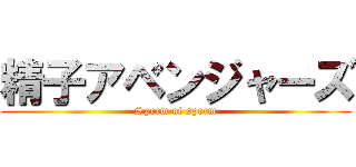 精子アベンジャーズ (Sperm of sperm)