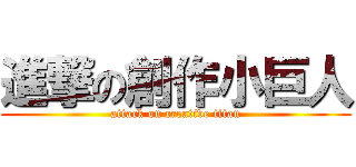 進撃の創作小巨人 (attack on creative titan)