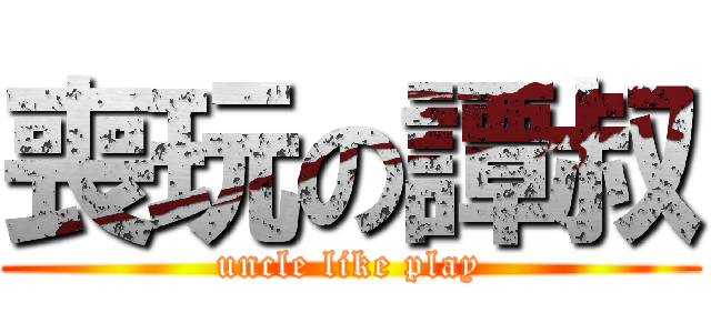喪玩の譚叔 (uncle like play)