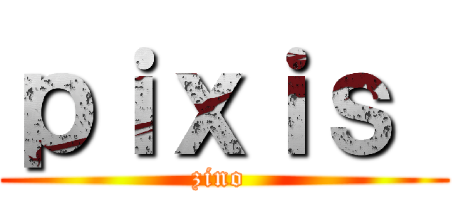 ｐｉｘｉｓ  (zino )