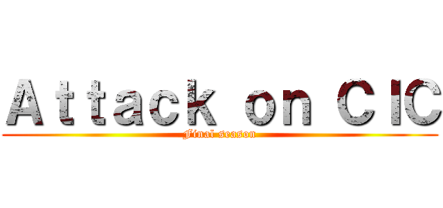 Ａｔｔａｃｋ ｏｎ ＣＩＣ (Final season)