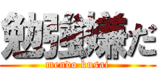 勉強嫌だ (mendo kusai)