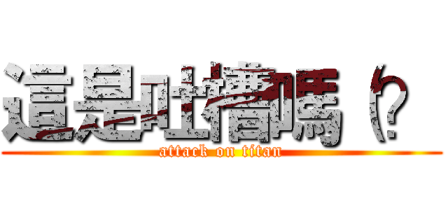 這是吐槽嗎（？ (attack on titan)