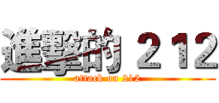 進擊的 ２１２ (attack on 212)