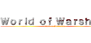 Ｗｏｒｌｄ ｏｆ Ｗａｒｓｈｉｐｓ (attack on Battleship)