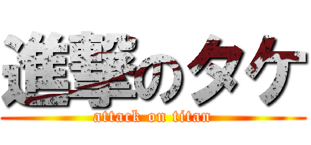 進撃のタケ (attack on titan)