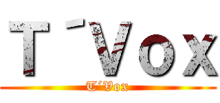 Ｔ´Ｖｏｘ (T´Vox)