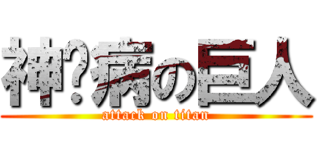 神经病の巨人 (attack on titan)