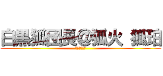 白黒狐団長＠狐火 狐珀 (紅い月の人狼)