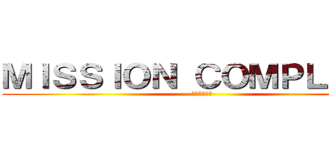 ＭＩＳＳＩＯＮ ＣＯＭＰＬＥＴＥ (スルメ買った)