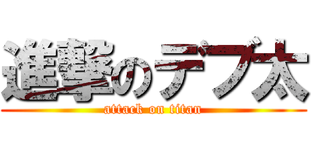 進撃のデブ太 (attack on titan)