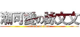 潮可愛の詠文文 (attack on titan)