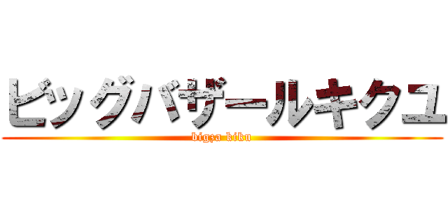 ビッグバザールキクユ (bigza kiku)